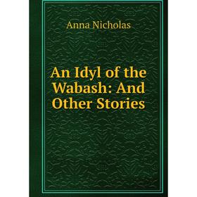 

Книга An Idyl of the Wabash: And Other Stories