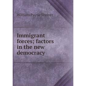 

Книга Immigrant forces; factors in the new democracy