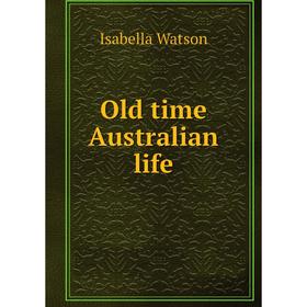 

Книга Old time Australian Life
