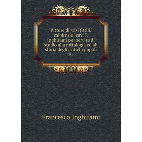 

Книга Pitture di vasi fittili, esibite dal cav. F. Inghirami per servire di studio alla mitologia ed all storia degli antichi popoli 01