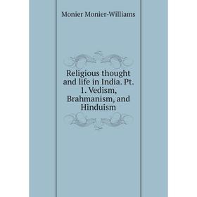 

Книга Religious thought and life in India. Pt. 1. Vedism, Brahmanism, and Hinduism