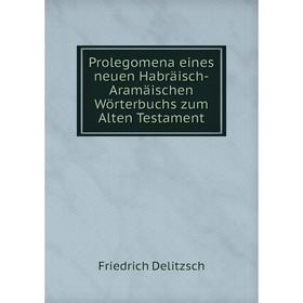 

Книга Prolegomena eines neuen Habräisch-Aramäischen Wörterbuchs zum Alten Testament