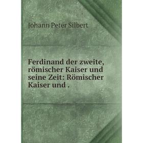 

Книга Ferdinand der zweite, römischer Kaiser und seine Zeit: Römischer Kaiser und