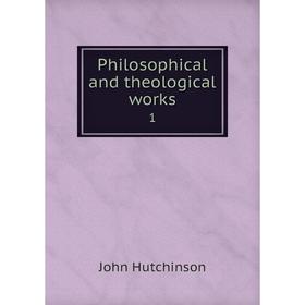 

Книга Philosophical and theological works 1