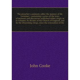 

Книга The preacher's assistant, (after the manner of Mr. Letsome): containing a Series of the texts of sermons and discourses published either singly