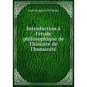 

Книга Introduction à l'étude philosophique de l'histoire de l'humanité