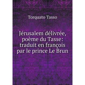 

Книга Jérusalem délivrée, poème du Tasse: traduit en françois par le prince Le Brun