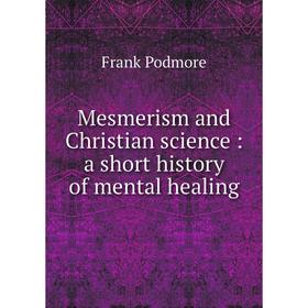 

Книга Mesmerism and Christian science: a short history of mental healing