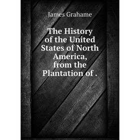

Книга The History of the United States of North America, from the Plantation of
