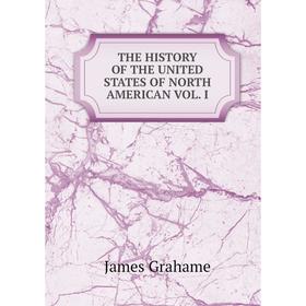 

Книга THE HISTORY OF THE UNITED STATES OF NORTH AMERICAN Vol. I