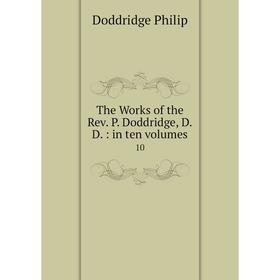 

Книга The Works of the Rev. P. Doddridge, D.D.: in ten Volumes 10
