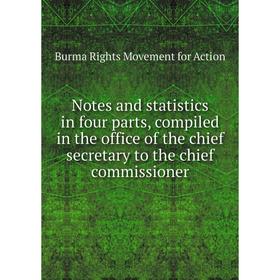 

Книга Notes and statistics in four Parts, compiled in the office of the chief secretary to the chief commissioner