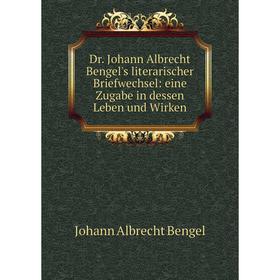 

Книга Dr. Johann Albrecht Bengel's literarischer Briefwechsel: eine Zugabe in dessen Leben und Wirken