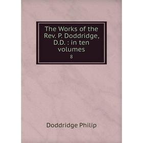 

Книга The Works of the Rev. P. Doddridge, D.D.: in ten Volumes 8