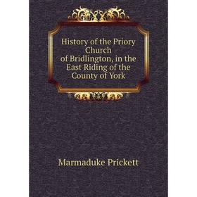 

Книга History of the Priory Church of Bridlington, in the East Riding of the County of York