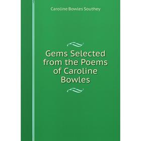 

Книга Gems Selected from the Poems of Caroline Bowles