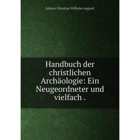 

Книга Handbuch der christlichen Archäologie: Ein Neugeordneter und vielfach