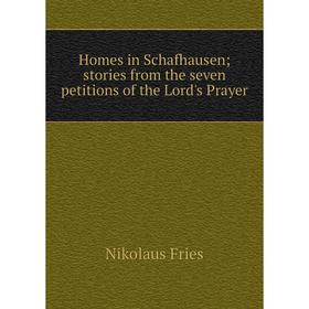 

Книга Homes in Schafhausen; stories from the seven petitions of the Lord's Prayer