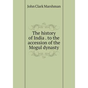 

Книга The history of Indiato the accession of the Mogul dynasty