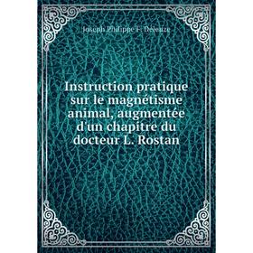 

Книга Instruction pratique sur le magnétisme animal, augmentée d'un chapitre du docteur L. Rostan