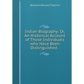 

Книга Indian Biography: Or, An Historical Account of Those Individuals who Have Been Distinguished