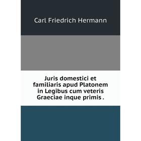 

Книга Juris domestici et familiaris apud Platonem in Legibus cum veteris Graeciae inque primis.