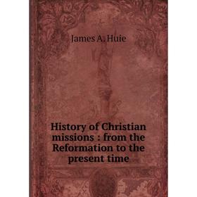 

Книга History of Christian missions: from the Reformation to the present time