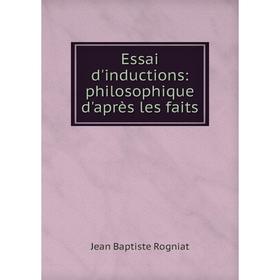 

Книга Essai d'inductions: philosophique d'après les faits