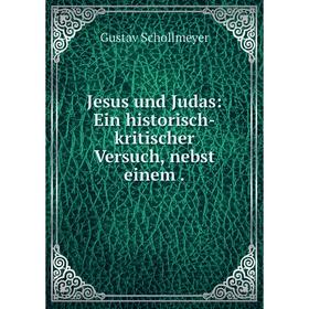 

Книга Jesus und Judas: Ein historisch-kritischer Versuch, nebst einem.