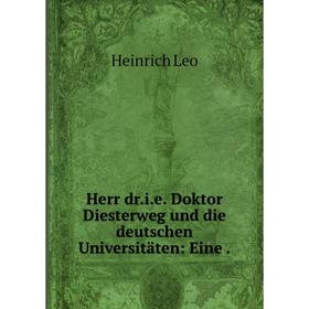 

Книга Herr dr.i.e. Doktor Diesterweg und die deutschen Universitäten: Eine