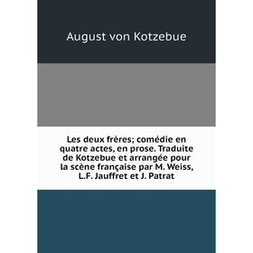 

Книга Les deux frères; comédie en quatre actes, en prose Traduite de Kotzebue et arrangée pour la scène française par M Weiss, LF Jauffret et J Patrat