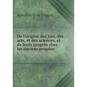 

Книга De l'origine des loix, des arts, et des sciences, et de leurs progrès chez les anciens peuples 1