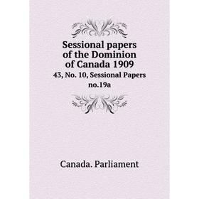 

Книга Sessional papers of the Dominion of Canada 1909 43, No. 10, Sessional Papers no.19a