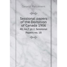 

Книга Sessional papers of the Dominion of Canada 1906 40, no.7, pt.2, Sessional Papers no. 18