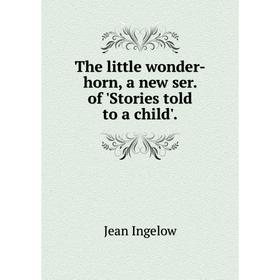 

Книга The little wonder-horn, a new ser. of 'Stories told to a child'.