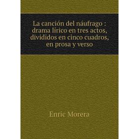 

Книга La canción del náufrago: drama lírico en tres actos, divididos en cinco cuadros, en prosa y verso