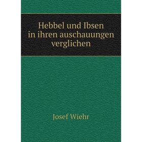 

Книга Hebbel und Ibsen in ihren auschauungen verglichen
