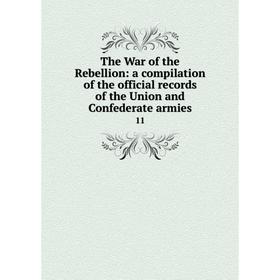 

Книга The War of the Rebellion: a compilation of the official records of the Union and Confederate armies 11