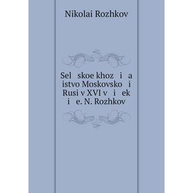

Книга Sel skoe khoz i a istvo Moskovsko i Rusi v XVI v i ek i e. N. Rozhkov