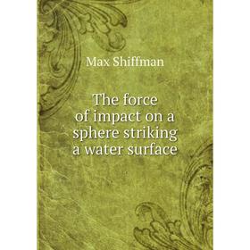 

Книга The force of impact on a sphere striking a water surface