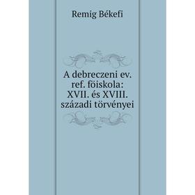 

Книга A debreczeni ev. ref. föiskola: XVII. és XVIII. századi törvényei