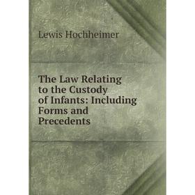 

Книга The Law Relating to the Custody of Infants: Including Forms and Precedents