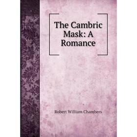 

Книга The Cambric Mask: A Romance