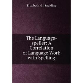 

Книга The Language-speller: A Correlation of Language Work with Spelling