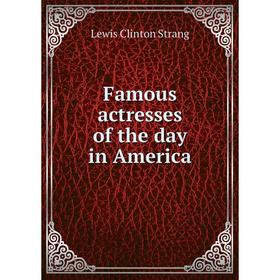 

Книга Famous actresses of the day in America