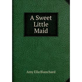 

Книга A Sweet Little Maid