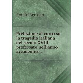 

Книга Prelezione al corso su la tragedia italiana del secolo XVIII professato nell'anno accademico.