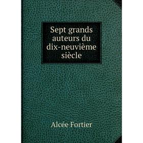 

Книга Sept grands auteurs du dix-neuvième siècle