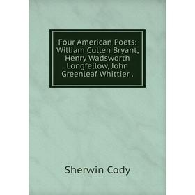 

Книга Four American Poets: William Cullen Bryant, Henry Wadsworth Longfellow, John Greenleaf Whittier.