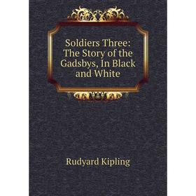 

Книга Soldiers Three: The Story of the Gadsbys, In Black and White